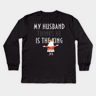 My husband thinks he is the king! Kids Long Sleeve T-Shirt